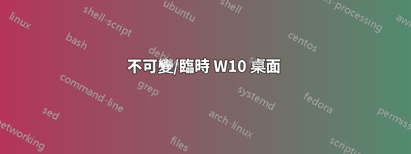 不可變/臨時 W10 桌面