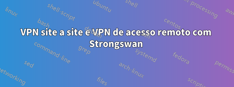 VPN site a site e VPN de acesso remoto com Strongswan