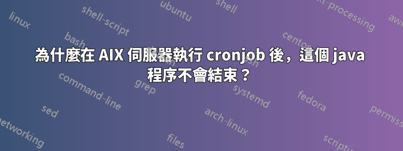 為什麼在 AIX 伺服器執行 cronjob 後，這個 java 程序不會結束？