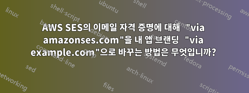 AWS SES의 이메일 자격 증명에 대해 "via amazonses.com"을 내 앱 브랜딩 "via example.com"으로 바꾸는 방법은 무엇입니까?