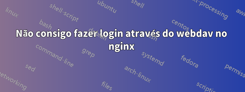 Não consigo fazer login através do webdav no nginx