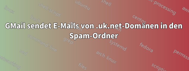 GMail sendet E-Mails von .uk.net-Domänen in den Spam-Ordner