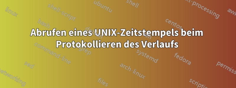 Abrufen eines UNIX-Zeitstempels beim Protokollieren des Verlaufs