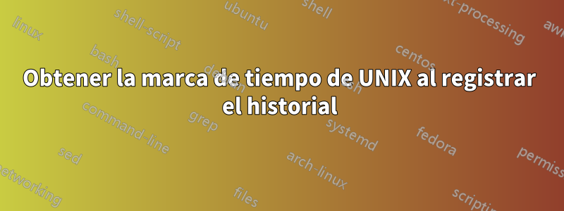 Obtener la marca de tiempo de UNIX al registrar el historial