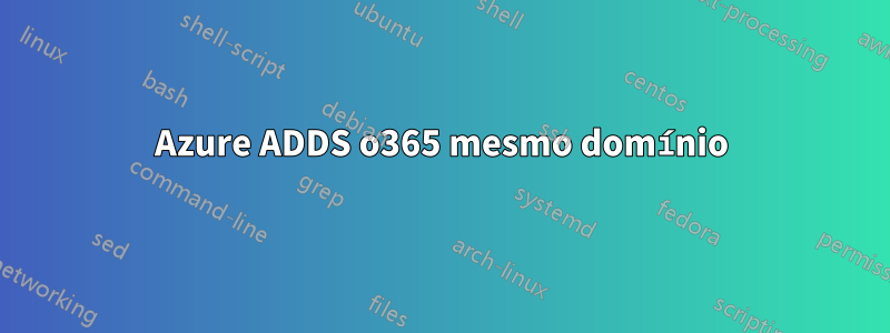 Azure ADDS o365 mesmo domínio