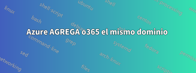 Azure AGREGA o365 el mismo dominio