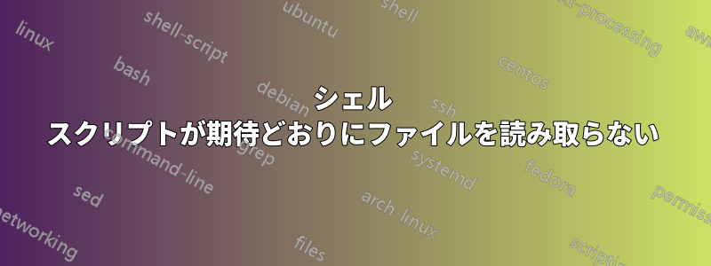 シェル スクリプトが期待どおりにファイルを読み取らない