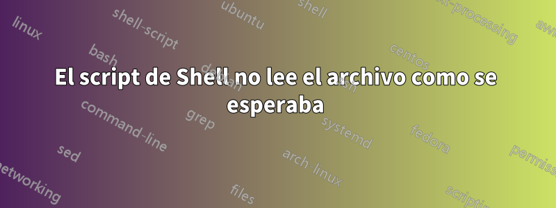 El script de Shell no lee el archivo como se esperaba