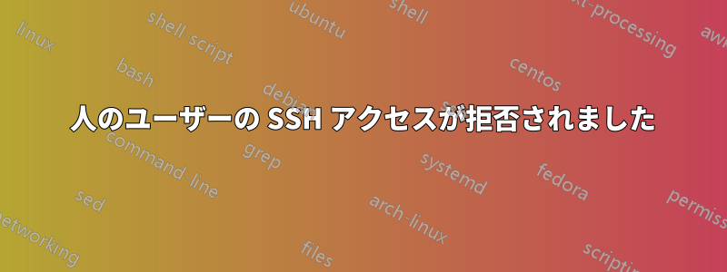 1 人のユーザーの SSH アクセスが拒否されました