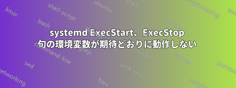 systemd ExecStart、ExecStop 句の環境変数が期待どおりに動作しない