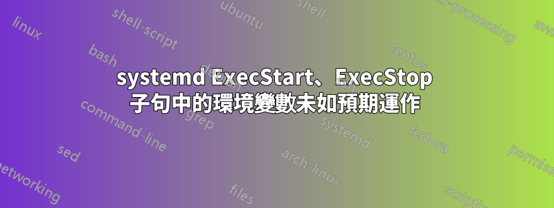 systemd ExecStart、ExecStop 子句中的環境變數未如預期運作