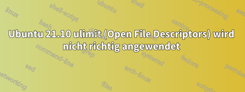 Ubuntu 21.10 ulimit (Open File Descriptors) wird nicht richtig angewendet