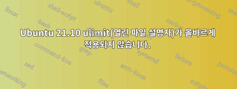 Ubuntu 21.10 ulimit(열린 파일 설명자)가 올바르게 적용되지 않습니다.