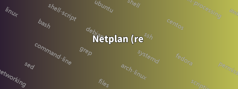 Netplan (re) movendo a rota da tabela de roteamento principal para uma política de roteamento diferente
