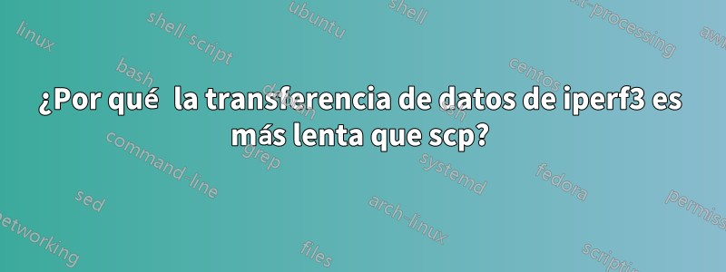 ¿Por qué la transferencia de datos de iperf3 es más lenta que scp?