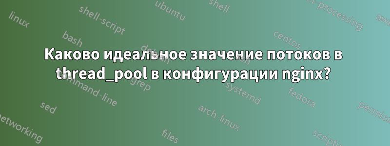 Каково идеальное значение потоков в thread_pool в конфигурации nginx?