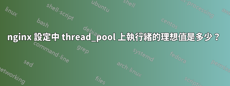 nginx 設定中 thread_pool 上執行緒的理想值是多少？