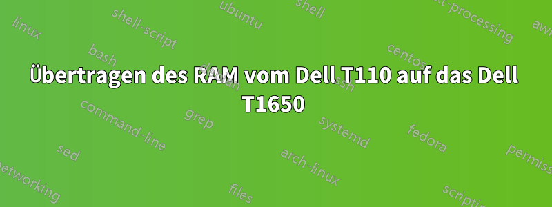 Übertragen des RAM vom Dell T110 auf das Dell T1650