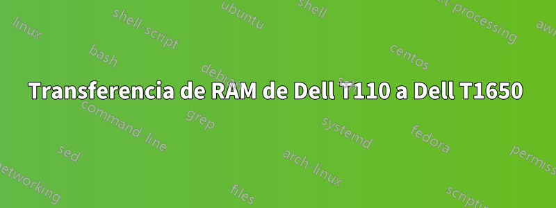 Transferencia de RAM de Dell T110 a Dell T1650