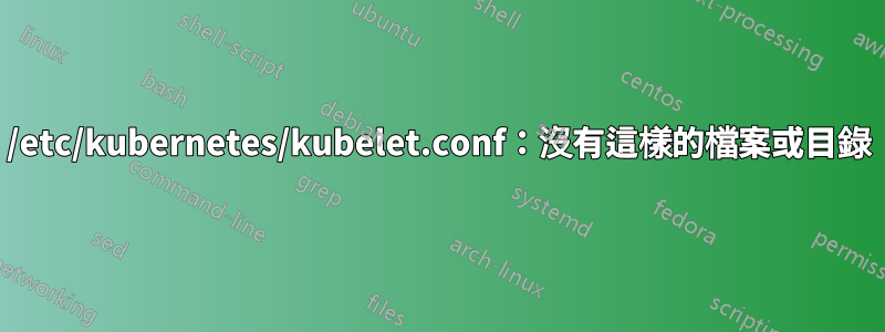 /etc/kubernetes/kubelet.conf：沒有這樣的檔案或目錄