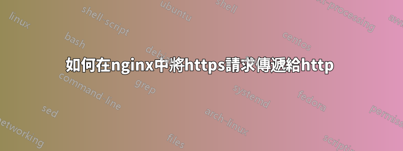 如何在nginx中將https請求傳遞給http