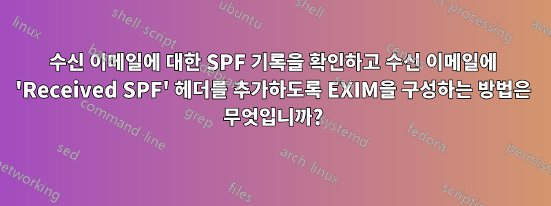 수신 이메일에 대한 SPF 기록을 확인하고 수신 이메일에 'Received SPF' 헤더를 추가하도록 EXIM을 구성하는 방법은 무엇입니까?