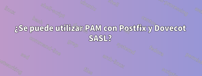 ¿Se puede utilizar PAM con Postfix y Dovecot SASL?