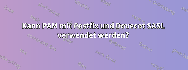 Kann PAM mit Postfix und Dovecot SASL verwendet werden?