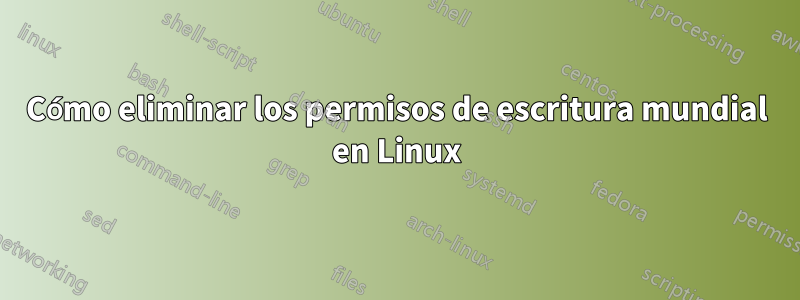 Cómo eliminar los permisos de escritura mundial en Linux