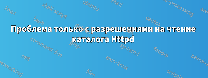 Проблема только с разрешениями на чтение каталога Httpd