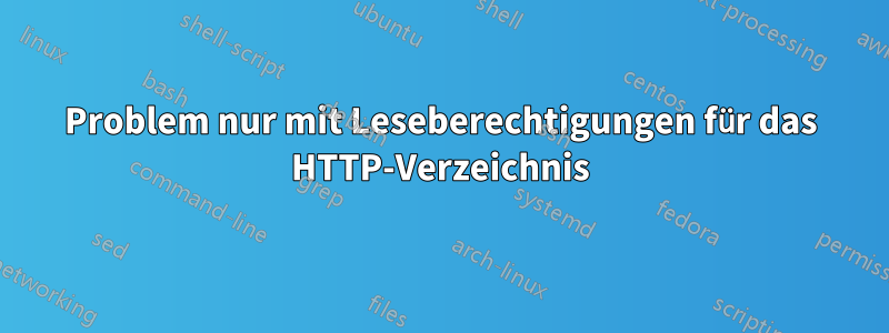 Problem nur mit Leseberechtigungen für das HTTP-Verzeichnis