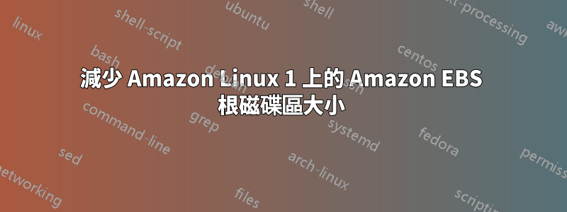 減少 Amazon Linux 1 上的 Amazon EBS 根磁碟區大小