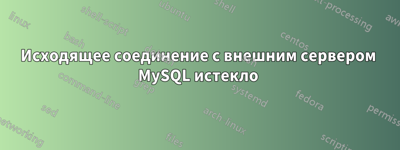 Исходящее соединение с внешним сервером MySQL истекло