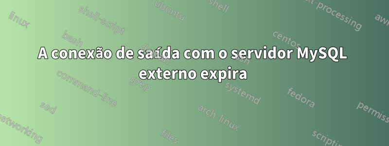 A conexão de saída com o servidor MySQL externo expira