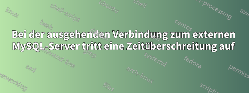 Bei der ausgehenden Verbindung zum externen MySQL-Server tritt eine Zeitüberschreitung auf