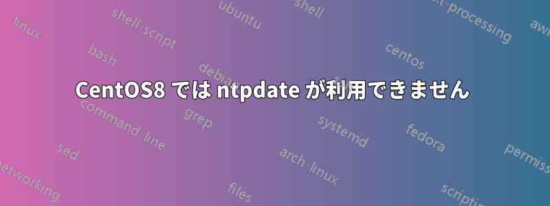 CentOS8 では ntpdate が利用できません