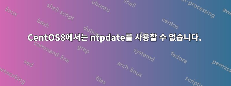 CentOS8에서는 ntpdate를 사용할 수 없습니다.