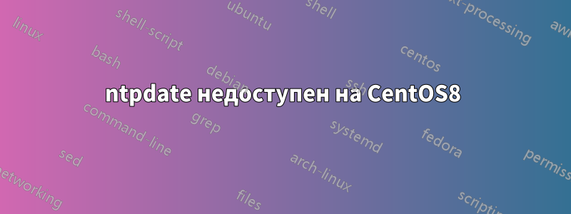 ntpdate недоступен на CentOS8