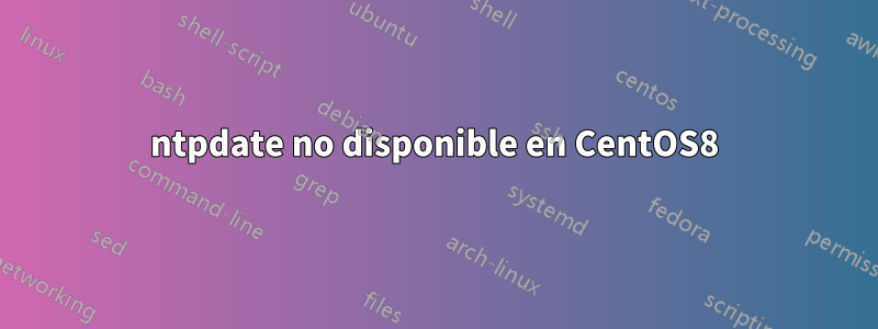 ntpdate no disponible en CentOS8