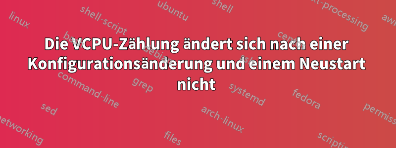 Die VCPU-Zählung ändert sich nach einer Konfigurationsänderung und einem Neustart nicht