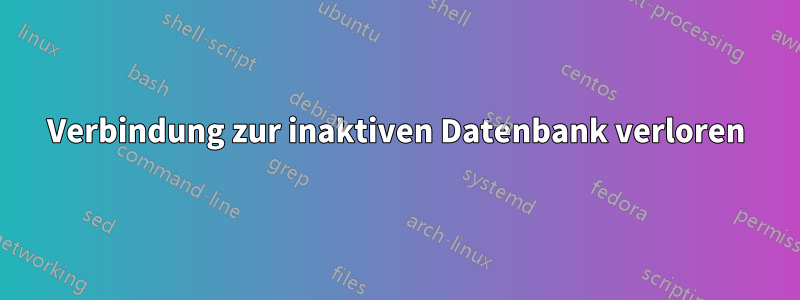 Verbindung zur inaktiven Datenbank verloren