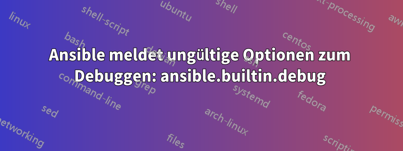 Ansible meldet ungültige Optionen zum Debuggen: ansible.builtin.debug