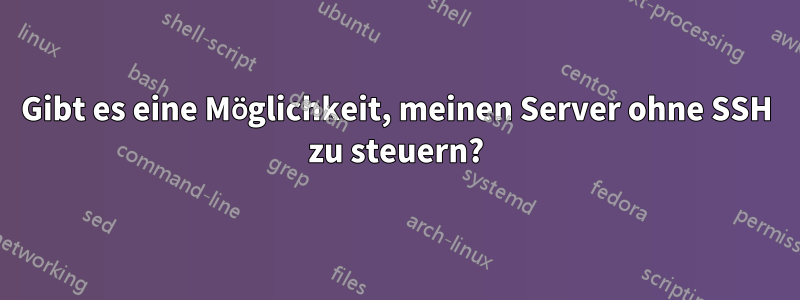 Gibt es eine Möglichkeit, meinen Server ohne SSH zu steuern?