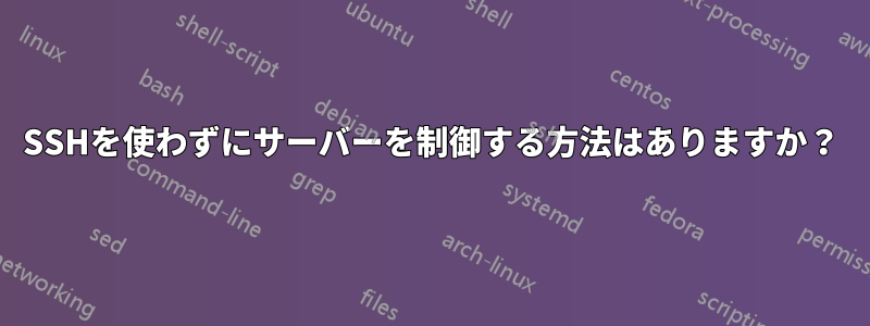 SSHを使わずにサーバーを制御する方法はありますか？