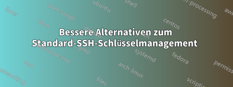 Bessere Alternativen zum Standard-SSH-Schlüsselmanagement 