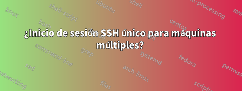 ¿Inicio de sesión SSH único para máquinas múltiples?