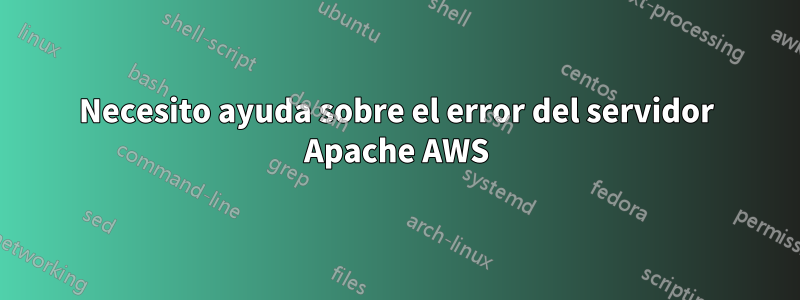 Necesito ayuda sobre el error del servidor Apache AWS