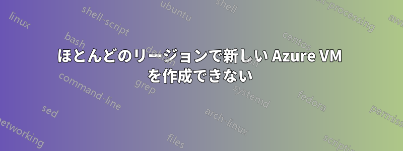 ほとんどのリージョンで新しい Azure VM を作成できない