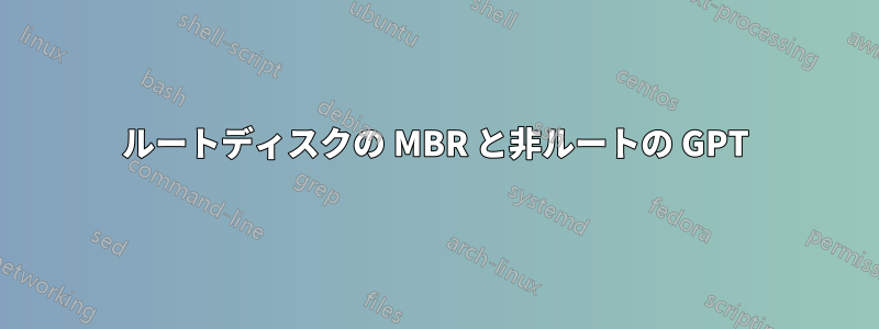 ルートディスクの MBR と非ルートの GPT