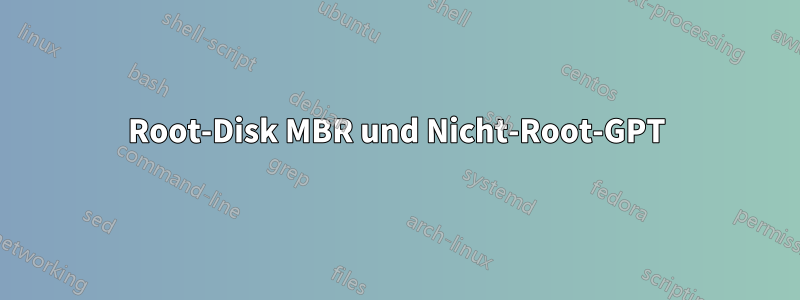 Root-Disk MBR und Nicht-Root-GPT